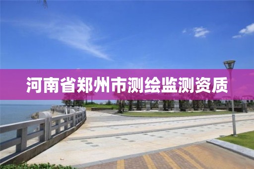 河南省郑州市测绘监测资质