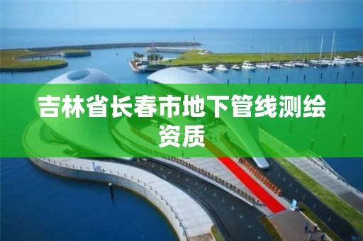 吉林省长春市地下管线测绘资质