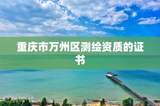 重庆市万州区测绘资质的证书