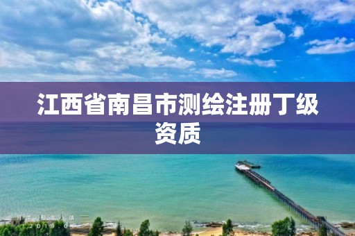 江西省南昌市测绘注册丁级资质