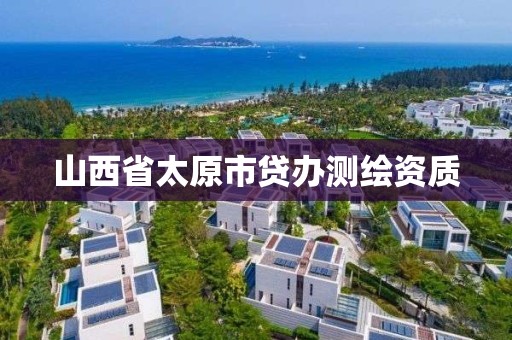 山西省太原市贷办测绘资质