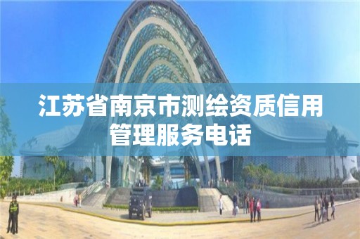 江苏省南京市测绘资质信用管理服务电话