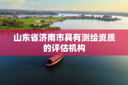 山东省济南市具有测绘资质的评估机构