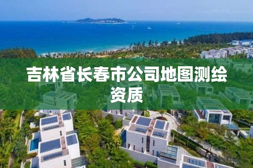 吉林省长春市公司地图测绘资质