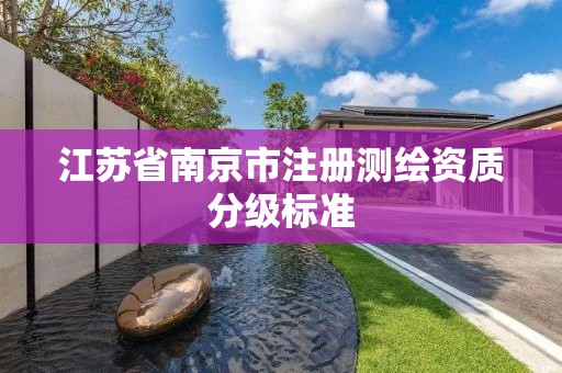 江苏省南京市注册测绘资质分级标准