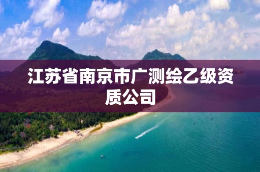 江苏省南京市广测绘乙级资质公司