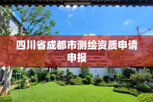 四川省成都市测绘资质申请申报