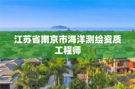 江苏省南京市海洋测绘资质工程师