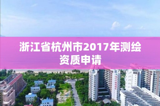 浙江省杭州市2017年测绘资质申请