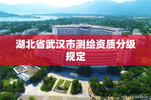 湖北省武汉市测绘资质分级规定