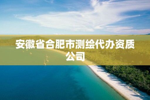 安徽省合肥市测绘代办资质公司