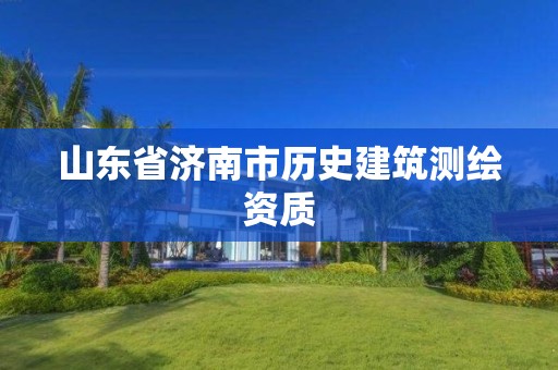 山东省济南市历史建筑测绘资质