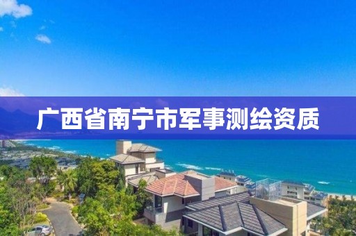 广西省南宁市军事测绘资质