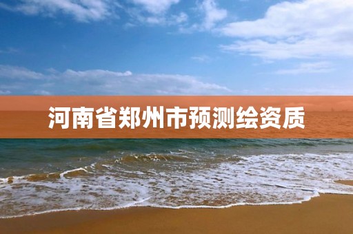 河南省郑州市预测绘资质