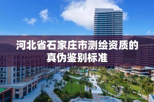 河北省石家庄市测绘资质的真伪鉴别标准