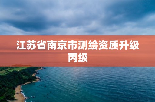 江苏省南京市测绘资质升级丙级