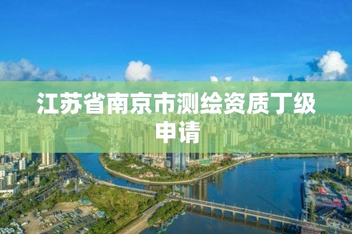 江苏省南京市测绘资质丁级申请