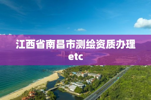 江西省南昌市测绘资质办理etc