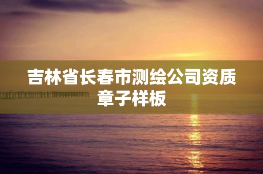 吉林省长春市测绘公司资质章子样板