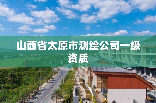 山西省太原市测绘公司一级资质