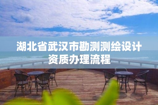 湖北省武汉市勘测测绘设计资质办理流程