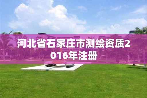 河北省石家庄市测绘资质2016年注册