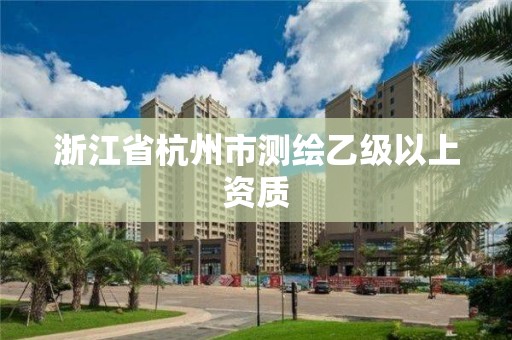 浙江省杭州市测绘乙级以上资质