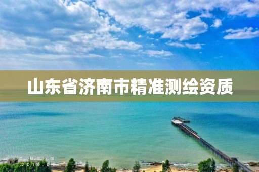 山东省济南市精准测绘资质