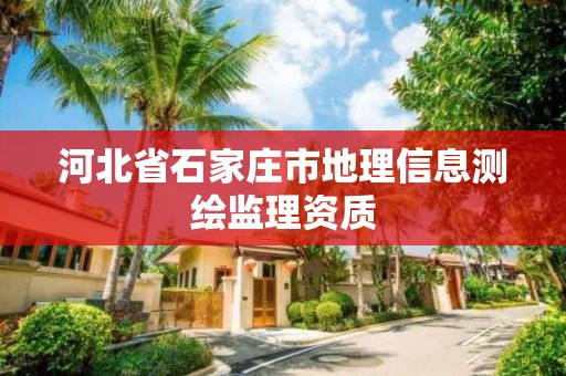 河北省石家庄市地理信息测绘监理资质