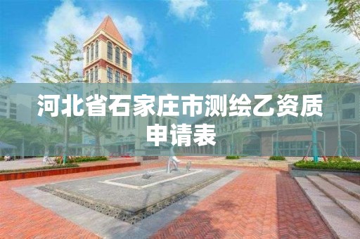 河北省石家庄市测绘乙资质申请表