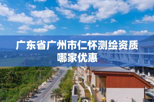 广东省广州市仁怀测绘资质哪家优惠