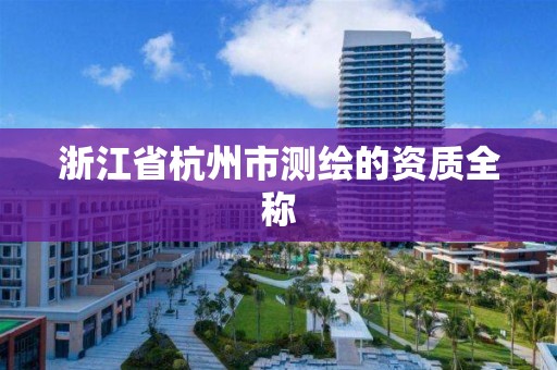 浙江省杭州市测绘的资质全称