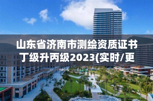 山东省济南市测绘资质证书丁级升丙级2023(实时/更新中)