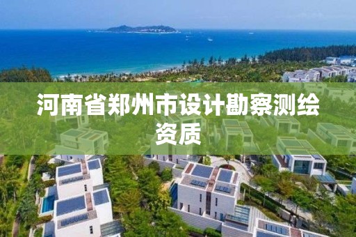 河南省郑州市设计勘察测绘资质