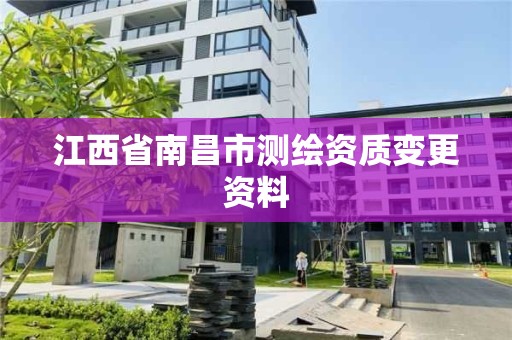 江西省南昌市测绘资质变更资料