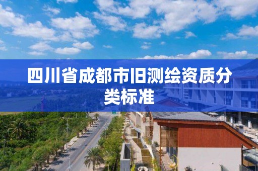 四川省成都市旧测绘资质分类标准