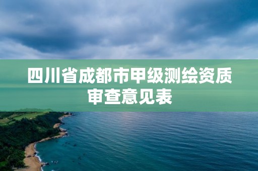 四川省成都市甲级测绘资质审查意见表