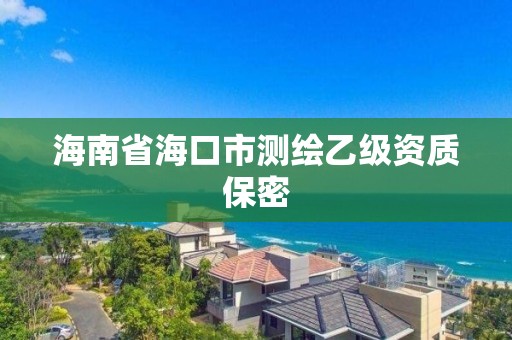 海南省海口市测绘乙级资质保密