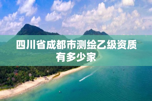 四川省成都市测绘乙级资质有多少家