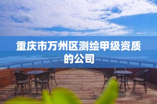 重庆市万州区测绘甲级资质的公司