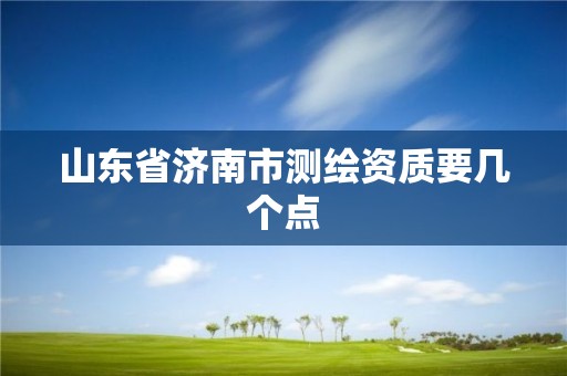 山东省济南市测绘资质要几个点