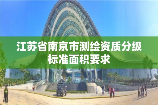 江苏省南京市测绘资质分级标准面积要求