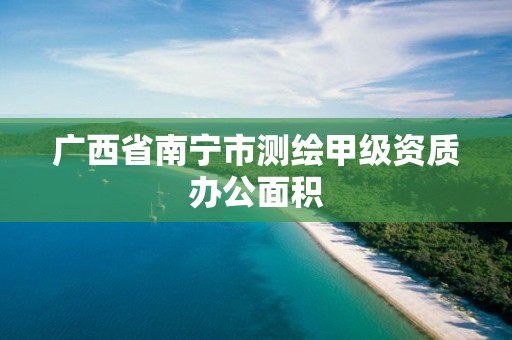 广西省南宁市测绘甲级资质办公面积