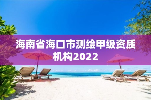 海南省海口市测绘甲级资质机构2022