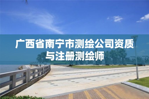 广西省南宁市测绘公司资质与注册测绘师