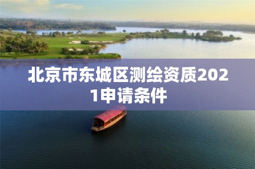 北京市东城区测绘资质2021申请条件