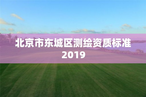 北京市东城区测绘资质标准2019