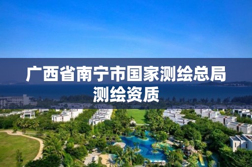 广西省南宁市国家测绘总局测绘资质