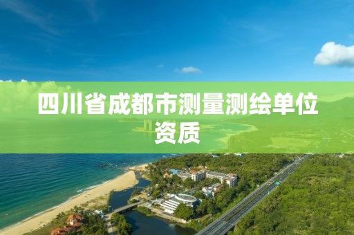 四川省成都市测量测绘单位资质