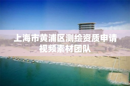 上海市黄浦区测绘资质申请视频素材团队